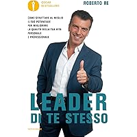 Leader di te stesso: Come sfruttare al meglio il tuo potenziale per migliorare la qualità della tua vita personale e professi
