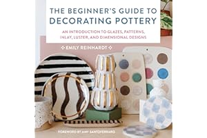 The Beginner's Guide to Decorating Pottery: An Introduction to Glazes, Patterns, Inlay, Luster, and Dimensional Designs (3) (Essential Ceramics Skills)