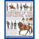 An Illustrated Encyclopedia of Uniforms of the Napoleonic Wars: An Expert, In-Depth Reference to the Officers and Soldiers of