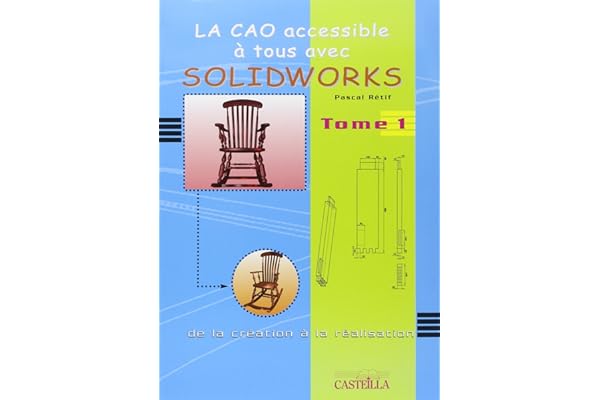 La CAO accessible à tous avec Solidworks: De la création à la réalisation Tome 1
