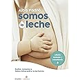Somos La Leche: Dudas, Consejos Y Falsos Mitos Sobre La Lactancia / We Are Milk: Doubts, Advice, and False Myths about Breastfeeding: Dudas, Consejos ... Advice and False Myths About Breastfeeding