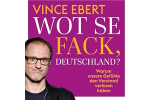 Wot Se Fack, Deutschland?: Warum unsere Gefühle den Verstand verloren haben