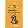 The Time Traveller's Guide to Elizabethan England (Ian Mortimer’s Time Traveller’s Guides)
