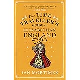 The Time Traveller's Guide to Elizabethan England (Ian Mortimer’s Time Traveller’s Guides)