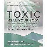 Toxic: Heal Your Body from Mold Toxicity, Lyme Disease, Multiple Chemical Sensitivities, and Chronic Environmental Illness