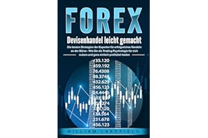 FOREX - Devisenhandel leicht gemacht: Die besten Strategien der Experten für erfolgreiches Handeln an der Börse - Wie Sie die Trading Psychologie für sich nutzen und ganz einfach profitabel traden