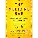 The Medicine Bag: Shamanic Rituals & Ceremonies for Personal Transformation