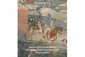 Ambrogio Lorenzetti’s Good and Bad Government reconsidered: Painting the Politics of Renaissance Siena