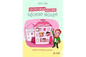 L'incroyable histoire de George Müller : Quand Dieu répond aux prières
