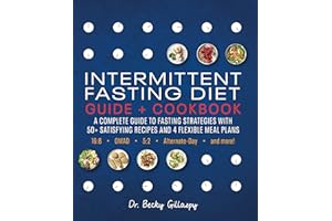Intermittent Fasting Diet Guide and Cookbook: A Complete Guide to Fasting Strategies with 50+ Satisfying Recipes and 4 Flexible Meal Plans: 16:8, OMAD, 5:2, Alternate-day, and More