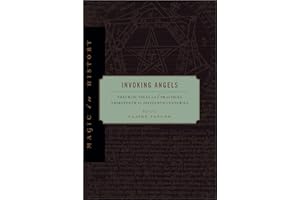 Invoking Angels: Theurgic Ideas and Practices, Thirteenth to Sixteenth Centuries (Magic in History)