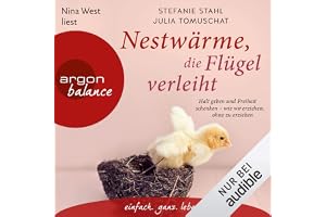 Nestwärme, die Flügel verleiht: Halt geben und Freiheit schenken - wie wir erziehen, ohne zu erziehen