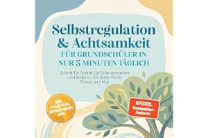 Selbstregulation & Achtsamkeit für Grundschüler in nur 5 Minuten täglich: Schritt für Schritt Gefühle verstehen und lenken