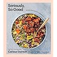 Seriously, So Good: Simple Recipes for a Balanced Life (A Cookbook)