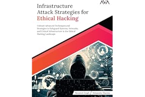 Infrastructure Attack Strategies for Ethical Hacking: Unleash Advanced Techniques and Strategies to Safeguard Systems, Networks, and Critical ... Ethical Hacking Landscape (English Edition)