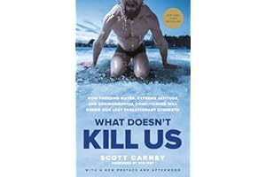 What Doesn't Kill Us: How Freezing Water, Extreme Altitude, and Environmental Conditioning Will Renew Our Lost Evolutionary Strength