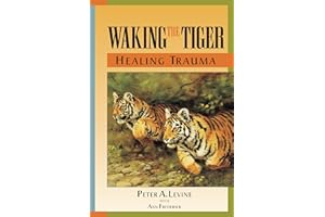 Waking the Tiger: Healing Trauma: The Innate Capacity to Transform Overwhelming Experiences