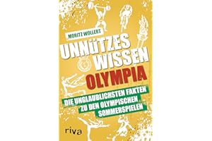 Unnützes Wissen Olympia: Die unglaublichsten Fakten zu den Olympischen Sommerspielen. Von Leichtathletik über Schwimmen bis Turnen. Das Buch zum größten Sport-Event 2024 in Paris