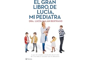 El gran libro de Lucía, mi pediatra La guía más completa y actualizada sobre la salud de tu hijo desde el nacimiento a la adolescencia (No Ficción)(edición en español)