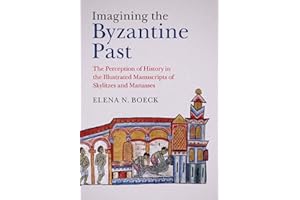 Imagining the Byzantine Past: The Perception of History in the Illustrated Manuscripts of Skylitzes and Manasses