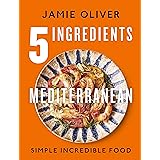 5 Ingredients Mediterranean: Simple Incredible Food