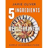 5 Ingredients Mediterranean: Simple Incredible Food