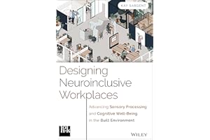 Designing Neuroinclusive Workplaces: Advancing Sensory Processing and Cognitive Well-Being in the Built Environment