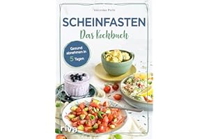 Scheinfasten – Das Kochbuch: Gesund abnehmen in 5 Tagen. Mit 60 Rezepten zum Wohlfühlgewicht. Essen ohne Verzicht. Schlank werden und jünger aussehen mit der Scheinfasten-Diät FMD. Easy fasten