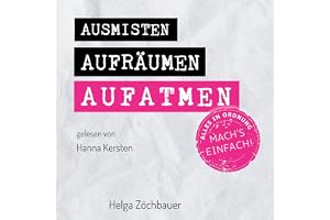 Ausmisten Aufräumen Aufatmen [Mucking Out, Cleaning Up, Breathe a Sigh of Relief]: Alles in Ordnung. Mach´s einfach! [Everyth