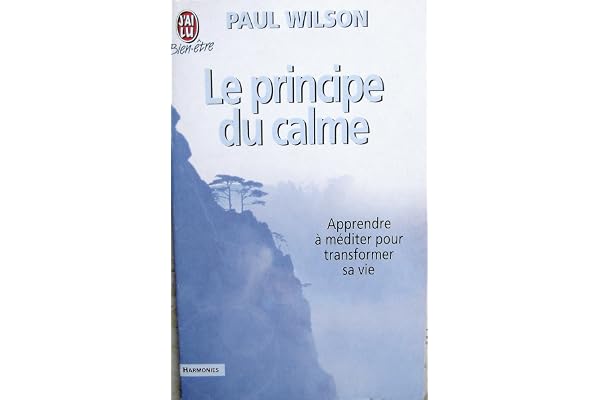 Le Principe du calme : Apprendre à méditer pour transformer sa vie