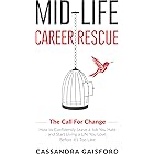Mid-Life Career Rescue (The Call For Change): How to change careers, confidently leave a job you hate, and start living a lif