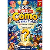 El Gran Libro de los C&oacute;mo para Ni&ntilde;os Curiosos: 150 preguntas y respuestas para descubrir c&oacute;mo funciona el mundo &middot; Con activid