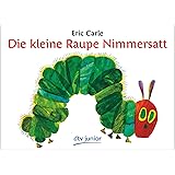 Die kleine Raupe Nimmersatt: Ein Bilderbuch