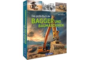Geschenkbuch – Das große Buch der Bagger und Baumaschinen: Von den ersten Baumaschinen bis zu den Giganten der Erdbewegung