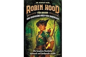 Robin Hood für Kinder: Der legendäre Held von Sherwood: Die komplette Geschichte spannend und kindgerecht erzählt