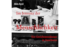 Im Jenseits der Menschlichkeit: Ein Gerichtsmediziner in Auschwitz