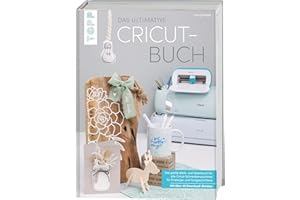Das ultimative Cricut-Buch: Das große Werk- und Ideenbuch für alle Cricut-Schneidemaschinen für Einsteiger und Fortgeschritte