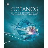 Oc&eacute;anos Nueva edici&oacute;n (La gu&iacute;a visual definitiva): El mundo secreto de las profundidades marinas (Enciclopedia visual)