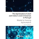 The digitalisation of SMEs in Portugal: Models for financing digital projects: Summary Report (English Edition)