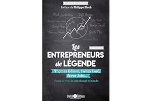Les entrepreneurs de légende: Thomas Edison, Henry Ford, Steve Jobs ... Partis de rien, ils ont changé ...