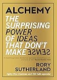 Alchemy: The Surprising Power of Ideas That Don't Make Sense