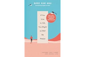 If You Live To 100, You Might As Well Be Happy: Lessons for a Long and Joyful Life: The Korean Bestseller