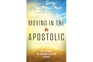 Moving in the Apostolic: How To Bring The Kingdom Of Heaven To Earth