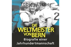 Die Weltmeister von Bern - Biografie einer Jahrhundertmannschaft