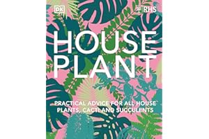 RHS House Plant: Practical Advice for All House Plants, Cacti and Succulents