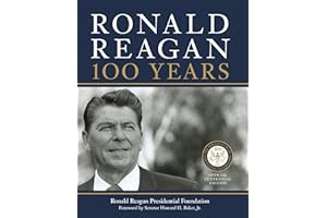 Ronald Reagan: 100 Years: Official Centennial Edition from the Ronald Reagan Presidential Foundation