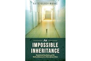 An Impossible Inheritance: Postcolonial Psychiatry and the Work of Memory in a West African Clinic