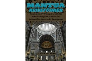 MANTUA REISEFÜHRER: Entdecken Sie Kunst, Geschichte und verborgene Schätze im kulturellen Herzen der Lombardei
