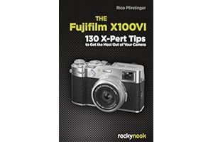 The Fujifilm X100VI: 134 XPert Tips to Get the Most Out of Your Camera
