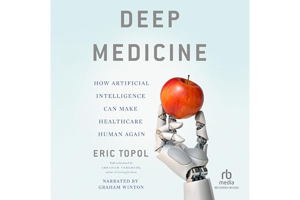 Deep Medicine: How Artificial Intelligence Can Make Healthcare Human Again